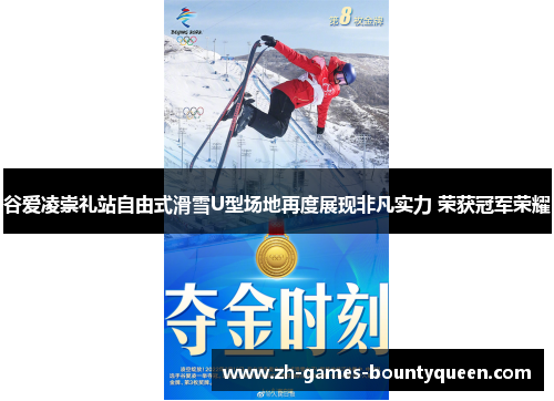 谷爱凌崇礼站自由式滑雪U型场地再度展现非凡实力 荣获冠军荣耀
