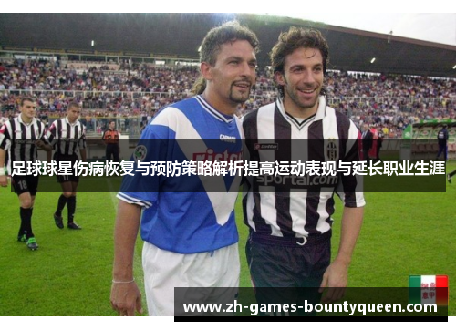 足球球星伤病恢复与预防策略解析提高运动表现与延长职业生涯 足球球星伤病恢复与预防策略解析提高运动表现与延长职业生涯