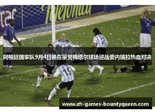 阿根廷国家队9月4日晚在蒙努梅塔尔球场迎战委内瑞拉热血对决 阿根廷国家队9月4日晚在蒙努梅塔尔球场迎战委内瑞拉热血对决