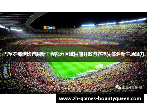 巴塞罗那诺坎普翻新工程部分区域提前开放游客抢先体验新主场魅力 巴塞罗那诺坎普翻新工程部分区域提前开放游客抢先体验新主场魅力